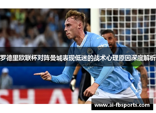 罗德里欧联杯对阵曼城表现低迷的战术心理原因深度解析 罗德里欧联杯对阵曼城表现低迷的战术心理原因深度解析